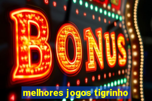 melhores jogos tigrinho